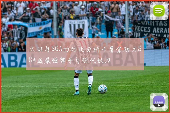 文班与SGA的对比分析卡鲁索助力SGA成最强帮手与现代妖刀