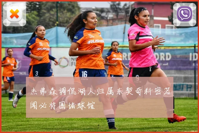杰弗森调侃湖人归属东契奇科密若闻必将围堵球馆